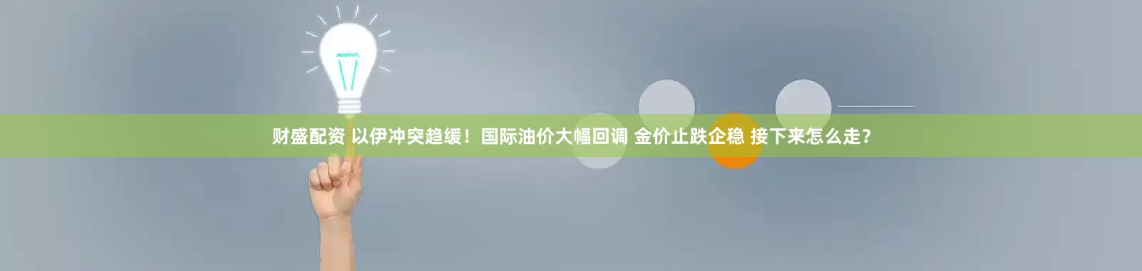 财盛配资 以伊冲突趋缓！国际油价大幅回调 金价止跌企稳 接下来怎么走？