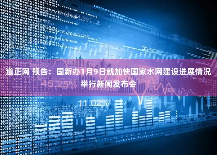 道正网 预告：国新办1月9日就加快国家水网建设进展情况举行新闻发布会